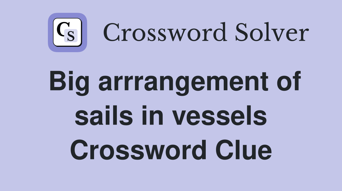 Big arrrangement of sails in vessels Crossword Clue Answers